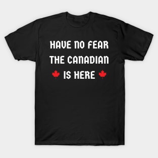 have no fear the Canadian is here T-Shirt